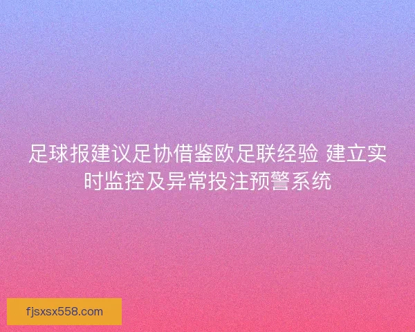 足球报建议足协借鉴欧足联经验 建立实时监控及异常投注预警系统 足球报建议足协借鉴欧足联经验 建立实时监控及异常投注预警系统